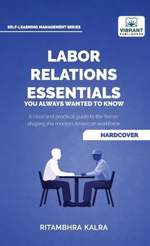 Labor Relations Essentials You Always Wanted to Know: Workplace Rights, Unions, Collective Bargaining & Employment Law Guide for Professionals