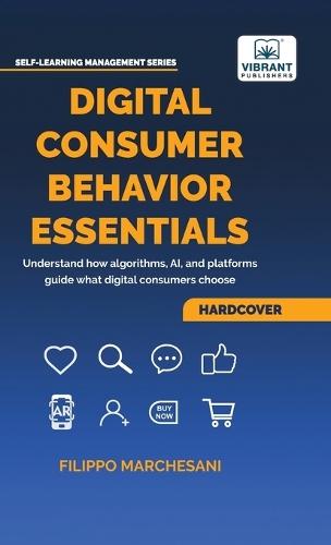 Digital Consumer Behavior Essentials: Understanding Online Decision-Making, AI Influence & Algorithmic Marketing in the Age of E-Commerce