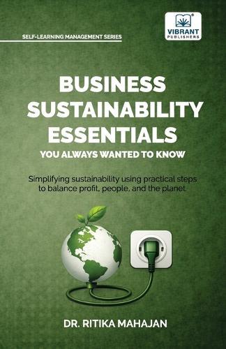 Business Sustainability Essentials You Always Wanted to Know: A Practical Guide to ESG, CSR, Circular Economy, Sustainability Reporting, Governance, and Sustainable Business Strategy