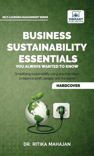 Business Sustainability Essentials You Always Wanted to Know: A Practical Guide to ESG, CSR, Circular Economy, Sustainability Reporting, Governance, and Sustainable Business Strategy
