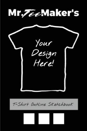 T-Shirt Outline Sketchbook: Tee Shirt Design Ideas Journal to Make Your Own Merch