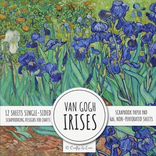 Van Gogh Irises Scrapbook Paper Pad: 6x6 Scrapbooking Designs for Cardmaking, DIY Crafts, Printmaking, and Papercrafts