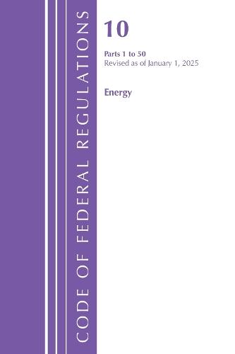 Code of Federal Regulations, Title 10 Energy 1-50, Revised as of January 1, 2025