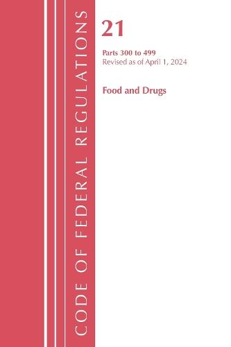 Code of Federal Regulations, Title 21 Food and Drugs 300-499, Revised as of April 1, 2024