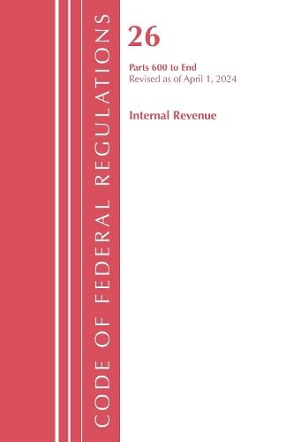 Code of Federal Regulations, Title 26 Internal Revenue 600-END, Revised as of April 1, 2024