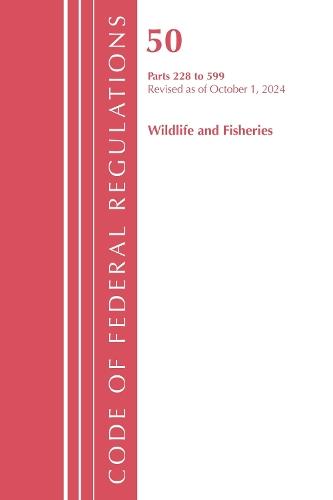 Code of Federal Regulations, Title 50 Wildlife and Fisheries 228-599, Revised as of October 1, 2024