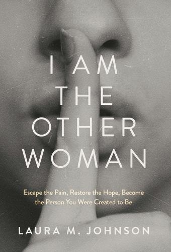 I Am the Other Woman: Escape the Pain, Restore the Hope, Become the Person You Were Created to Be