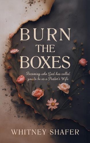 Burn the Boxes: Becoming Who God Has Called You to be as a Pastor's Wife