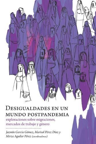 Desigualdades en un mundo postpandemia: exploraciones sobre migraciones, mercados de trabajo y género