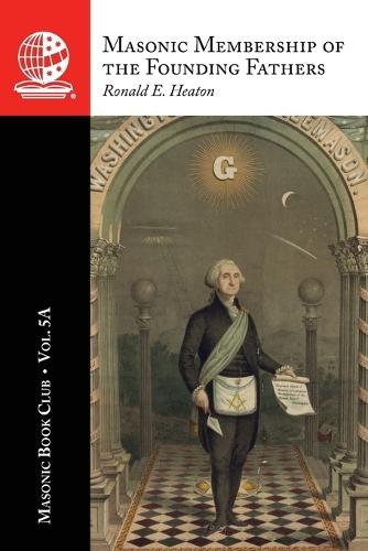 The Masonic Book Club, Vol. 5A: Masonic Membership of the Founding Fathers: Illustrations of Masonry: Illustrations of Masonry
