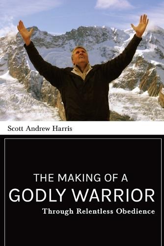 Making of a Godly Warrior: Through Relentless Obedience