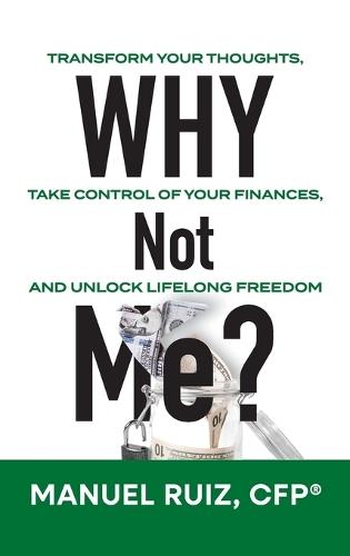 Why Not Me?: Transform Your Thoughts, Take Control of Your Finances, and Unlock Lifelong Freedom