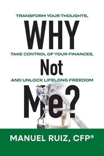 Why Not Me?: Transform Your Thoughts, Take Control of Your Finances, and Unlock Lifelong Freedom
