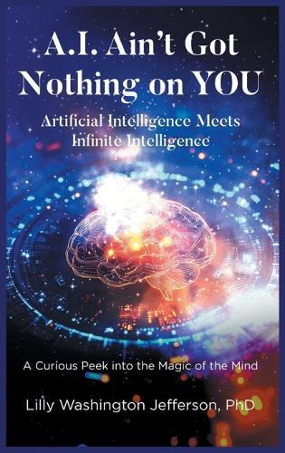 A.I. Ain't Got Nothing on You: Artificial Intelligence Meets Infinite Intelligence A Curious Peek into the Magic of the Mind