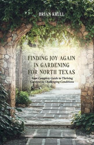 Finding Joy in Gardening for North Texas: Your Complete Guide to Thriving Gardens in Challenging Conditions