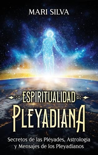 Espiritualidad pleyadiana: Secretos de las Pléyades, astrología y mensajes de los pleyadianos