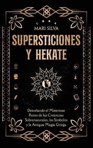Supersticiones y Hécate: Desvelando el misterioso reino de las creencias sobrenaturales, los símbolos y la antigua magia griega