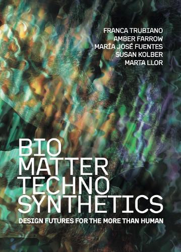 Bio/Matter/Techno/Synthetics: Design Futures for the More than Human