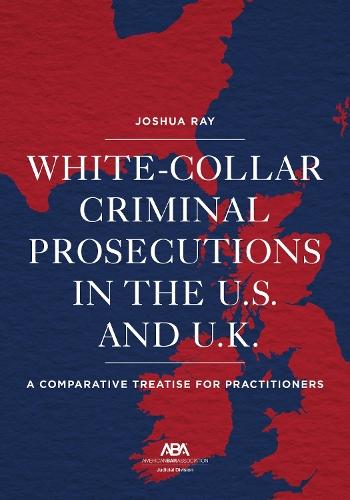 White Collar Criminal Prosecutions in the U.S. and U.K.: A Comparative Treatise for Practitioners