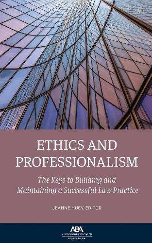 Ethics and Professionalism: The Keys to Building and Maintaining a Successful Law Practice