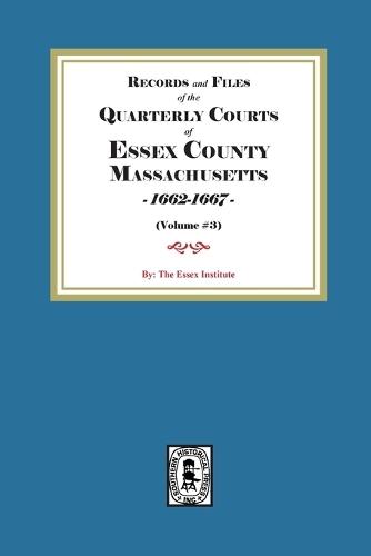 Records and Files of the Quarterly Courts of Essex County, Massachusetts, 1662-1667. Volume #3