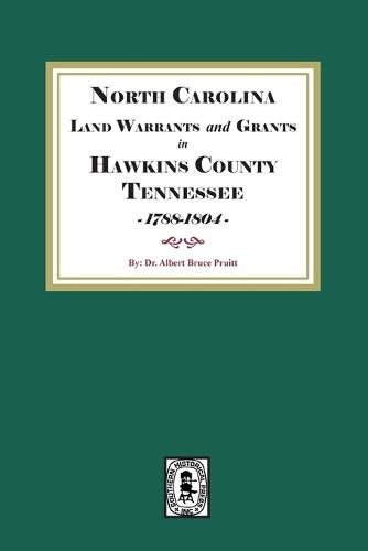 North Carolina Land Warrants and Grants in HAWKINS County, Tennessee, 1788-1804.