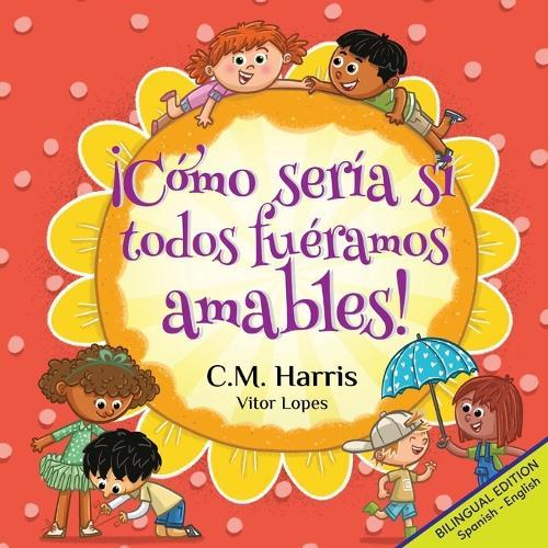 ¡Cómo sería si todos fuéramos amables!: Bilingual Edition: What If We Were All Kind!