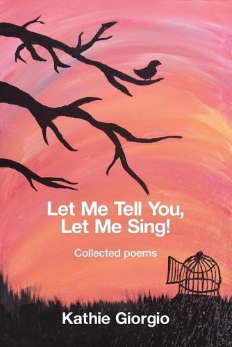 Let Me Tell You, Let Me Sing!: collected poems