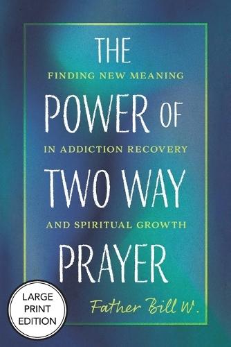 The Power of Two Way Prayer: Finding New Meaning in Addiction Recovery and Spiritual Growth