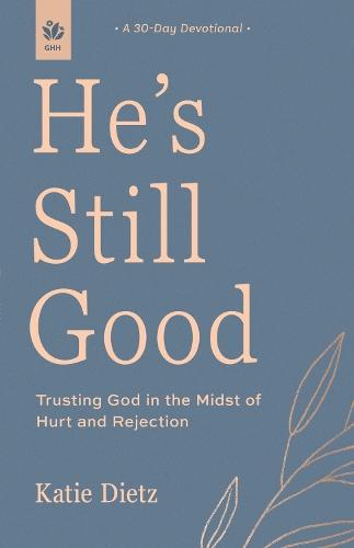 He's Still Good: Trusting God in the Midst of Hurt and Rejection