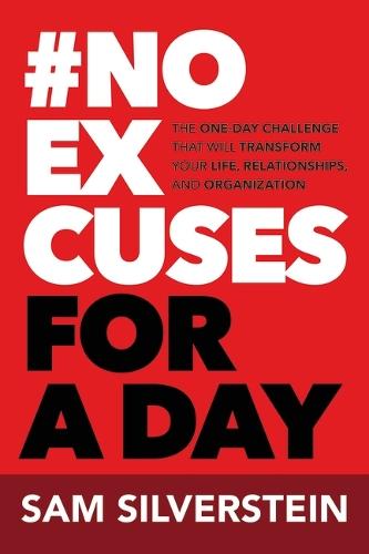 No Excuses for a Day: The One-Day Challenge That Will Transform Your Life, Relationships, and Organizations