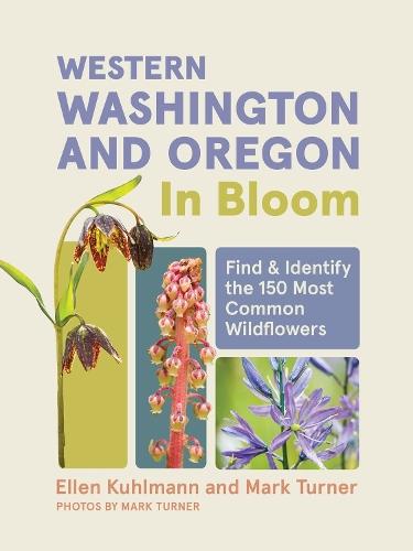 Western Washington and Oregon in Bloom: Find and Identify the 150 Most Common Wildflowers