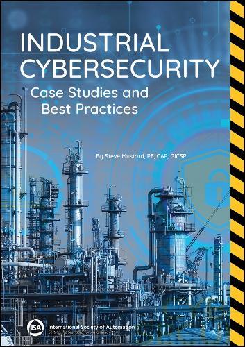 Industrial Cybersecurity: Case Studies and Best Practices