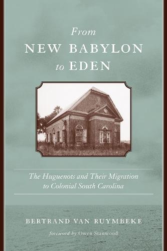 From New Babylon to Eden: The Huguenots and Their Migration to Colonial South Carolina