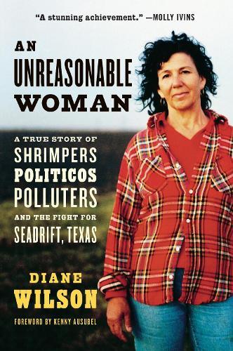An Unreasonable Woman (Reissue): A True Story of Shrimpers, Politicos, Polluters, and the Fight for Seadrift, Texas