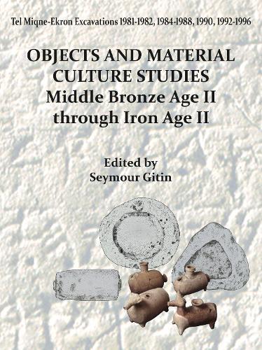 Tel Miqne-Ekron 14/1: Objects and Material Culture Studies: Middle Bronze Age II Through Iron Age II