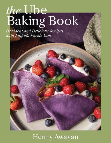 The Ube Baking Book: Decadent and Delicious Recipes with Filipino Purple Yam