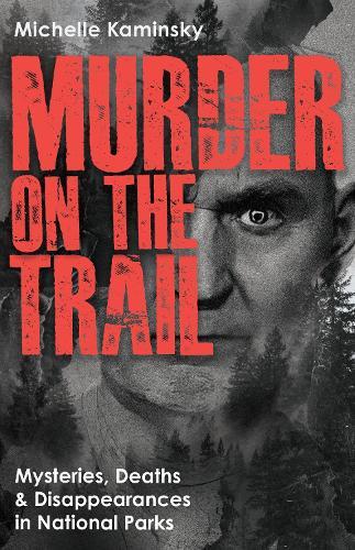Murder on the Trail: Mysteries, Deaths, and Disappearances in National Parks (Featuring Gabby Petito, Toni Henthorn, Gary Michael Hilton, and More)