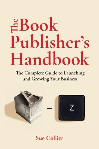 The Book Publisher's Handbook: The Complete Guide to Launching and Growing Your Publishing Business