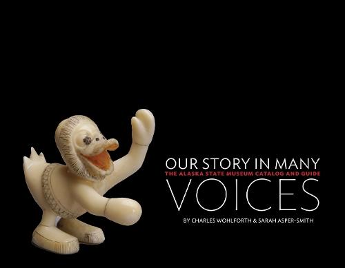 Our Story in Many Voices: The Alaska State Museum Catalog and Guide