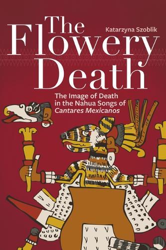 The Flowery Death: The Image of Death in the Nahua Songs of Cantares Mexicanos