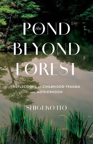 Pond Beyong the Forest: Reflections on Childhood Trauma and Motherhood