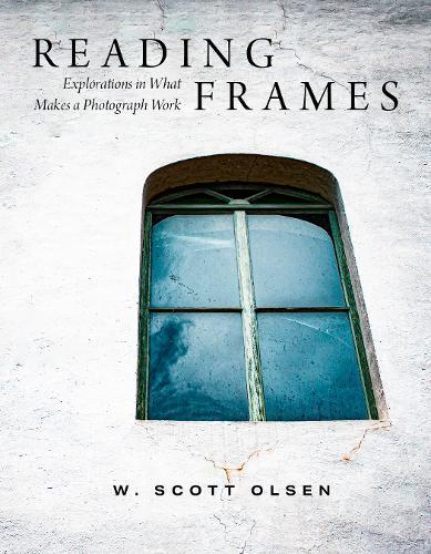 Reading Frames: Explorations in What Makes a Photograph Work