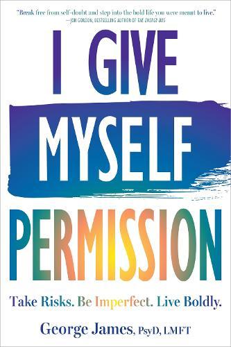 I Give Myself Permission: Let Go of Limitations and Become Who You Want to Be