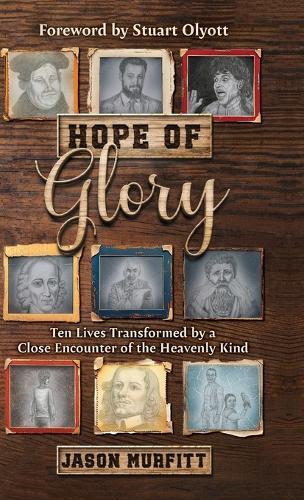 Hope of Glory: Ten Lives Transformed by a Close Encounter of the Heavenly Kind
