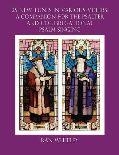 25 New Tunes in Various Meters: A Companion for the Psalter And Congregational Psalm Singing