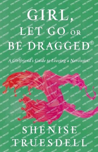 Girl, Let Go Or Be Dragged!: A Girlfriend's Guide To Leaving A Narcissist!