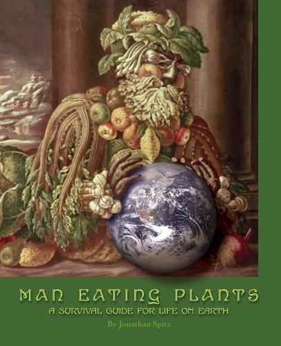 Man Eating Plants: A Survival Guide for Life on Earth