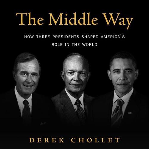 The Middle Way: How Three Presidents Shaped America's Role in the World