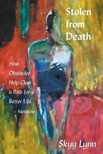 Stolen from Death: How Obstacles Help Clear a Path for a Better Life - Nietzsche